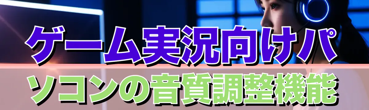 ゲーム実況向けパソコンの音質調整機能