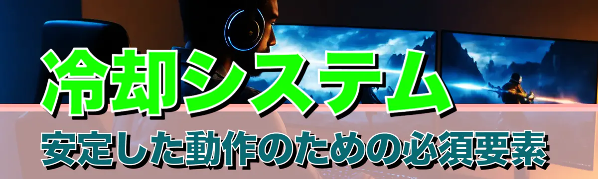 冷却システム 安定した動作のための必須要素