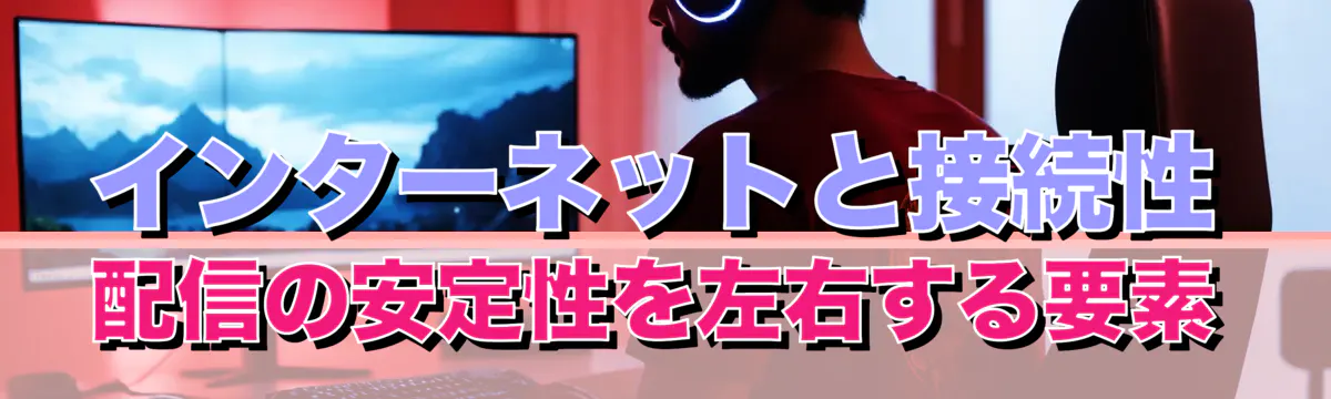 インターネットと接続性 配信の安定性を左右する要素