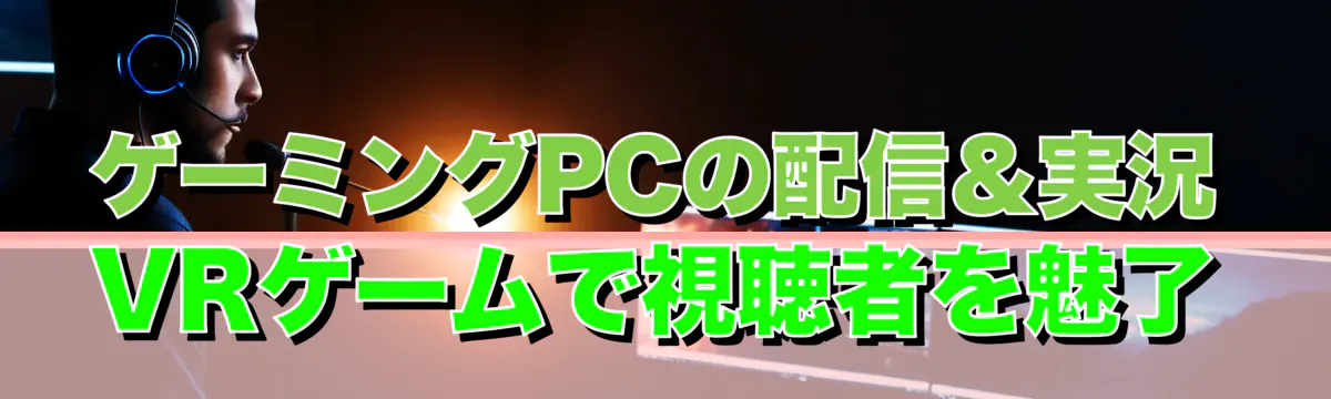 ゲーミングPCの配信＆実況 VRゲームで視聴者を魅了