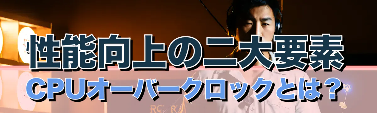 性能向上の二大要素 CPUオーバークロックとは？