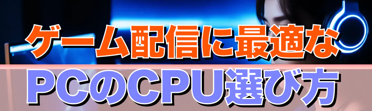 ゲーム配信に最適なPCのCPU選び方