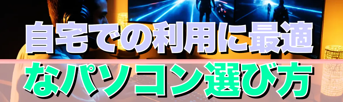 自宅での利用に最適なパソコン選び方