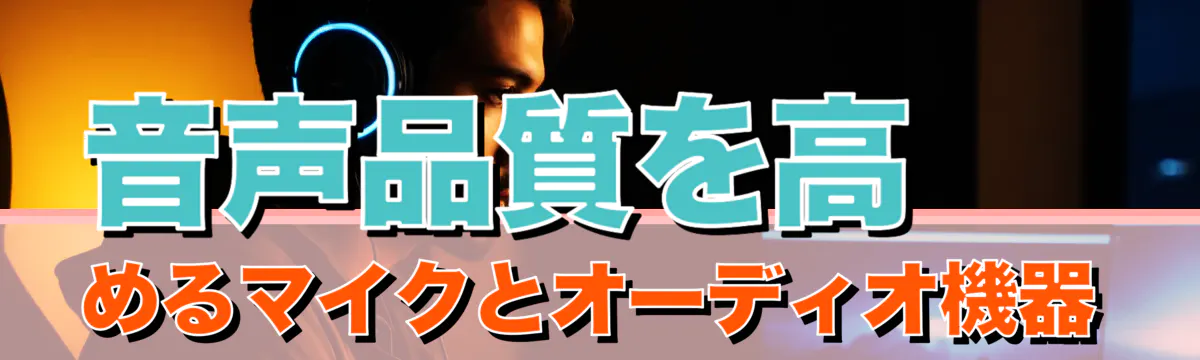 音声品質を高めるマイクとオーディオ機器