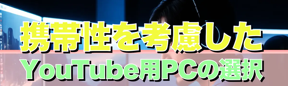 携帯性を考慮したYouTube用PCの選択