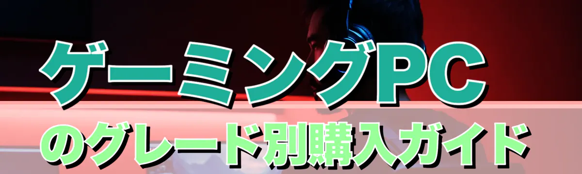 ゲーミングPCのグレード別購入ガイド