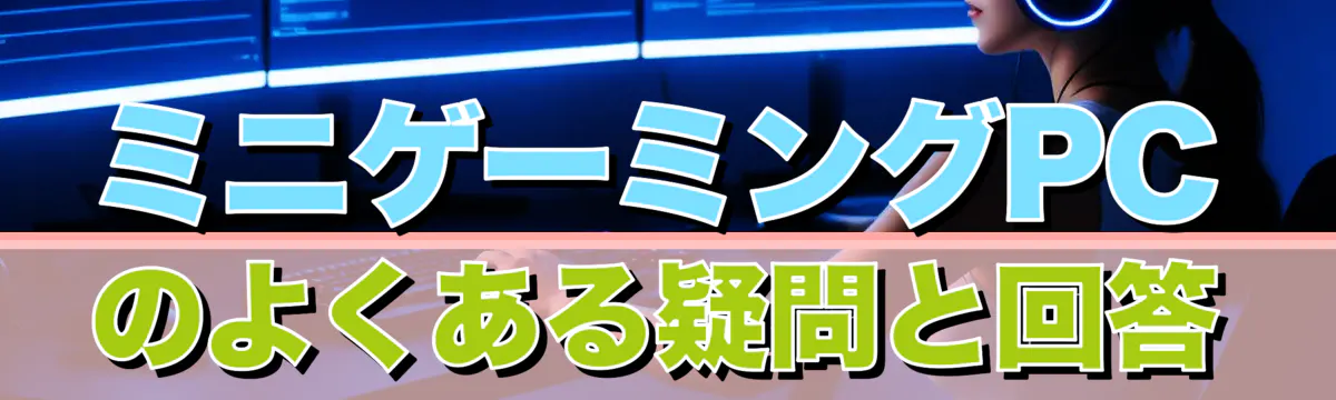 ミニゲーミングPCのよくある疑問と回答

