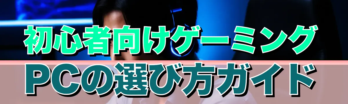 初心者向けゲーミングPCの選び方ガイド