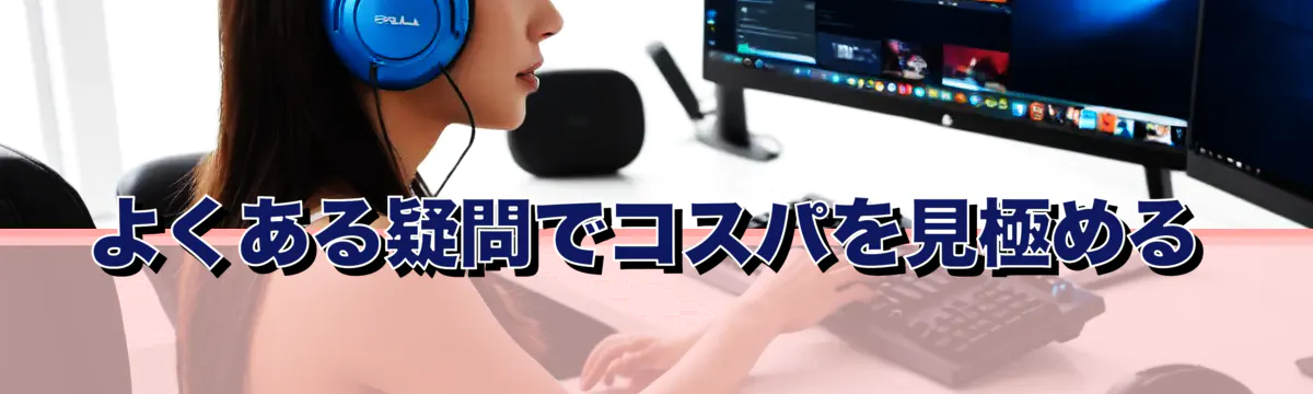 よくある疑問でコスパを見極める