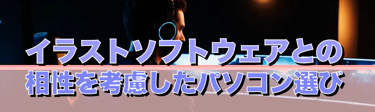 イラストソフトウェアとの相性を考慮したパソコン選び