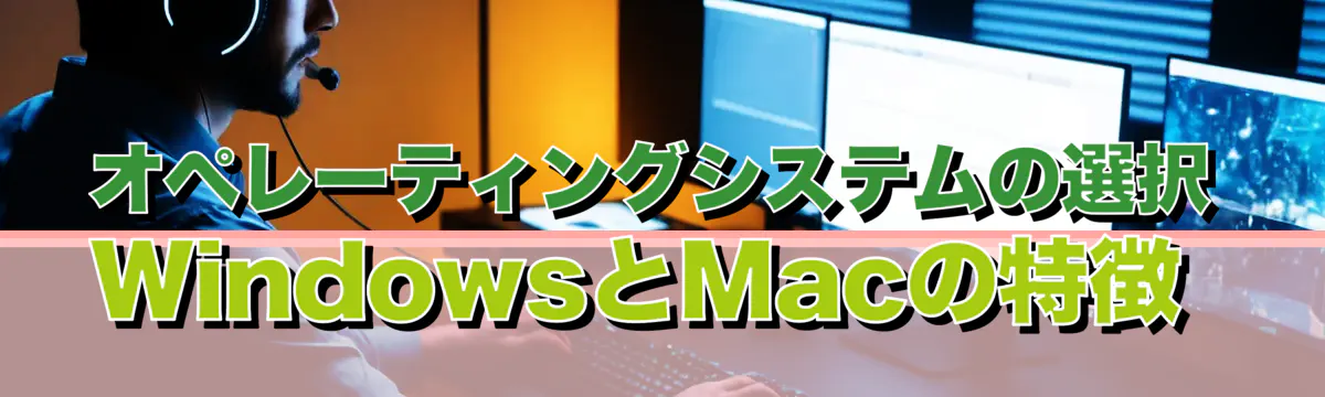 オペレーティングシステムの選択 WindowsとMacの特徴 
