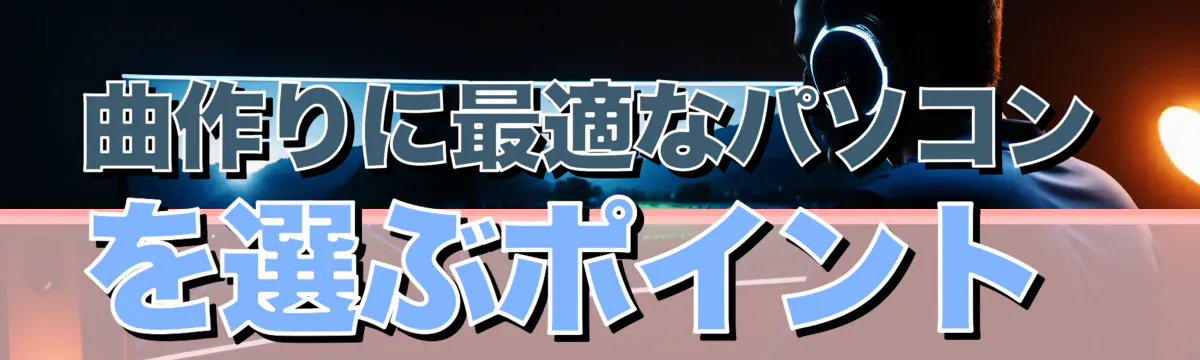 曲作りに最適なパソコンを選ぶポイント