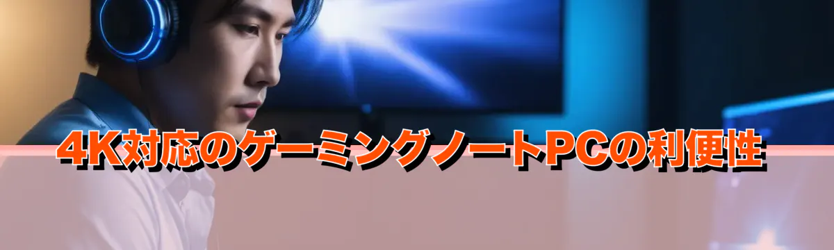 4K対応のゲーミングノートPCの利便性