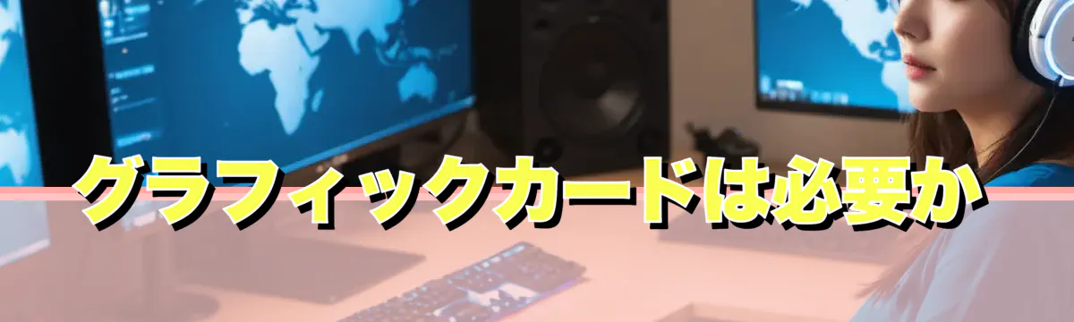 グラフィックカードは必要か