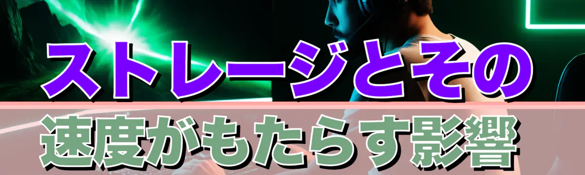 ストレージとその速度がもたらす影響 
