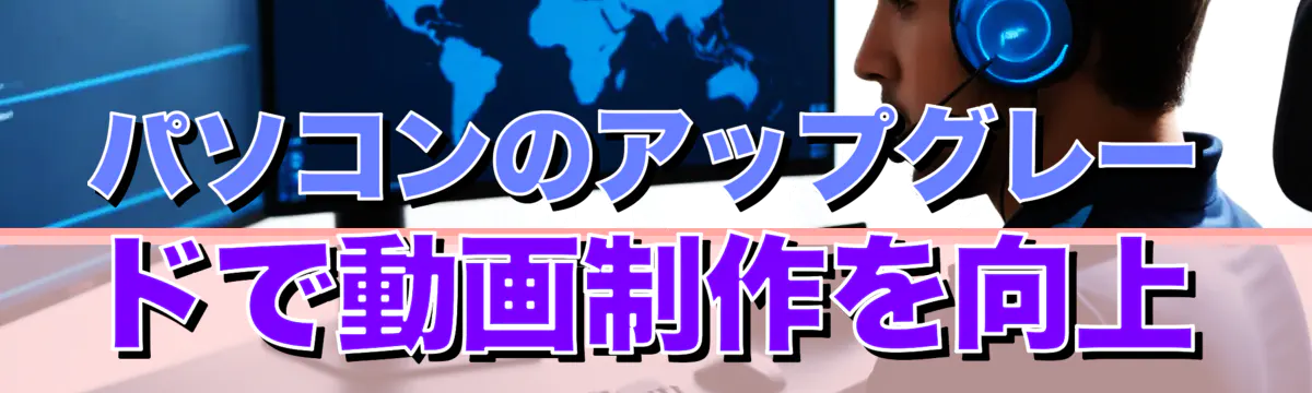 パソコンのアップグレードで動画制作を向上
