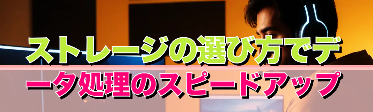 ストレージの選び方でデータ処理のスピードアップ
