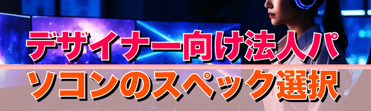 デザイナー向け法人パソコンのスペック選択
