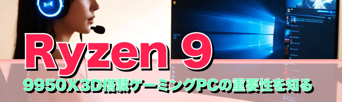 Ryzen 9 9950X3D搭載ゲーミングPCの重要性を知る
