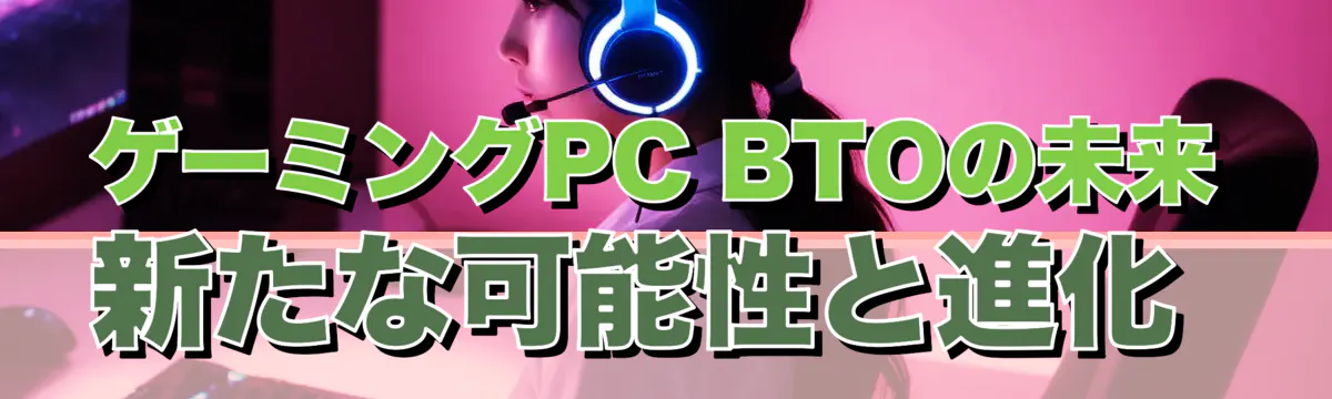 ゲーミングPC BTOの未来 新たな可能性と進化 
