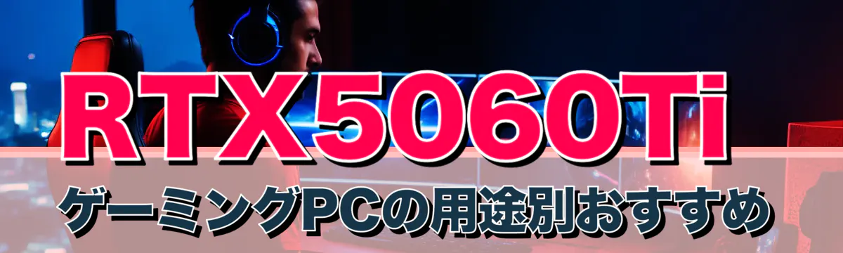 RTX5060Ti ゲーミングPCの用途別おすすめ
