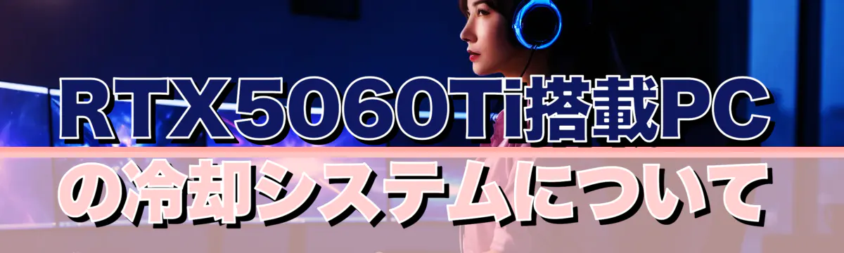 RTX5060Ti搭載PCの冷却システムについて
