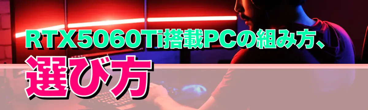 RTX5060Ti搭載PCの組み方、選び方