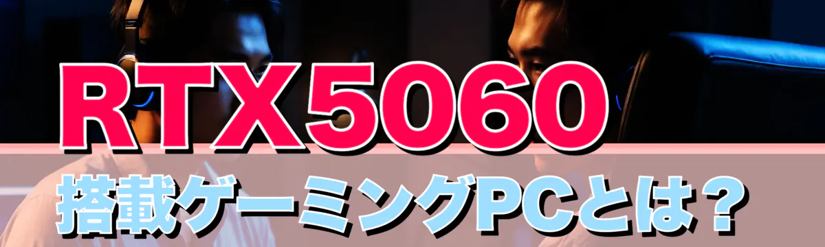 RTX5060搭載ゲーミングPCとは？
