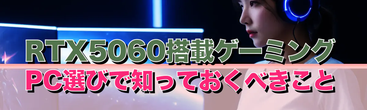 RTX5060搭載ゲーミングPC選びで知っておくべきこと
