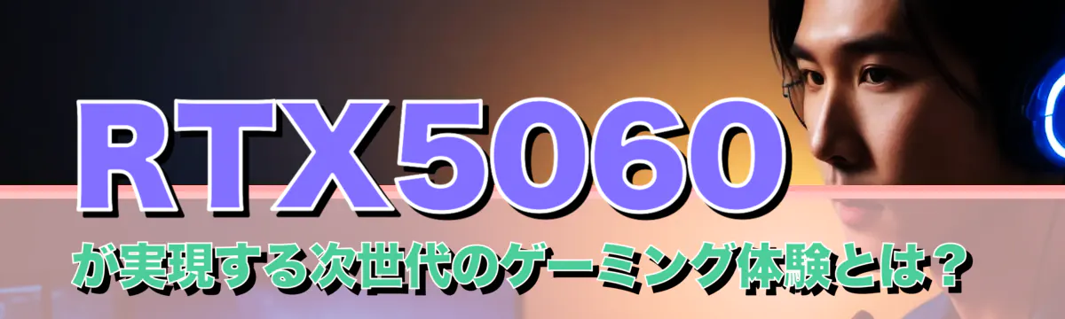 RTX5060が実現する次世代のゲーミング体験とは？
