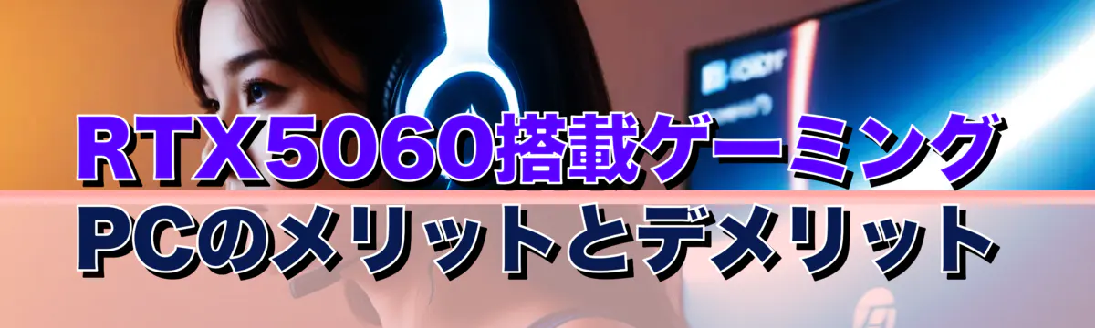 RTX5060搭載ゲーミングPCのメリットとデメリット
