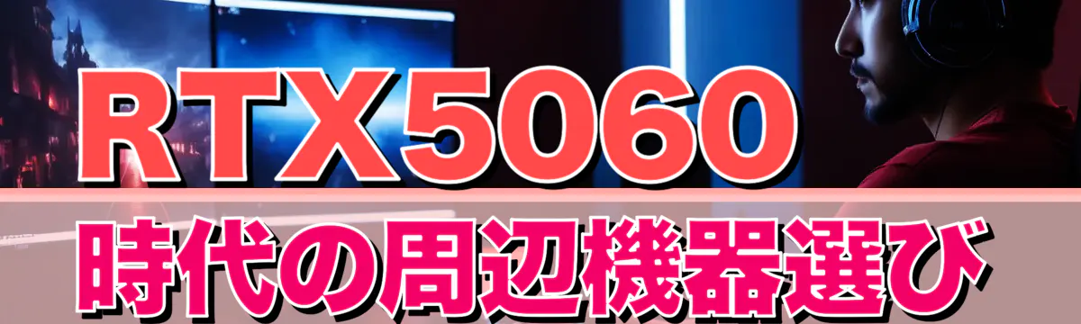 RTX5060時代の周辺機器選び
