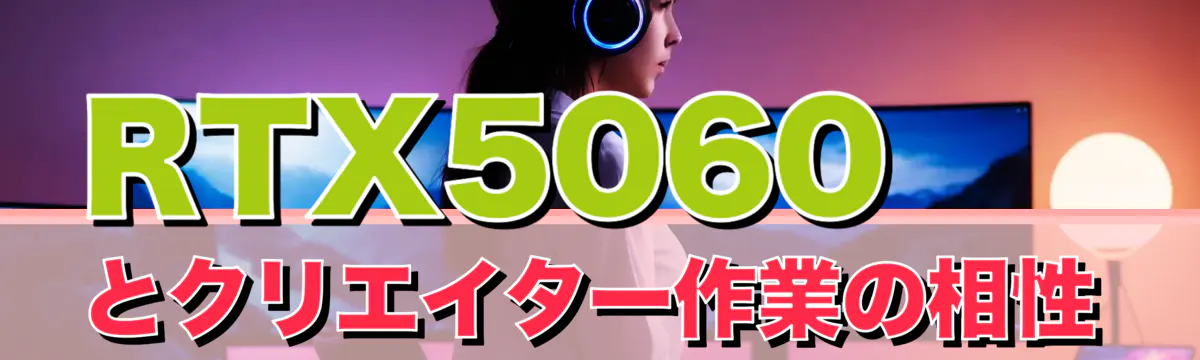 RTX5060とクリエイター作業の相性
