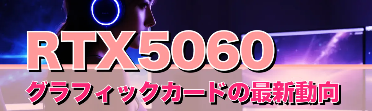 RTX5060グラフィックカードの最新動向