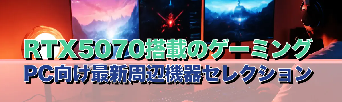 RTX5070搭載のゲーミングPC向け最新周辺機器セレクション
