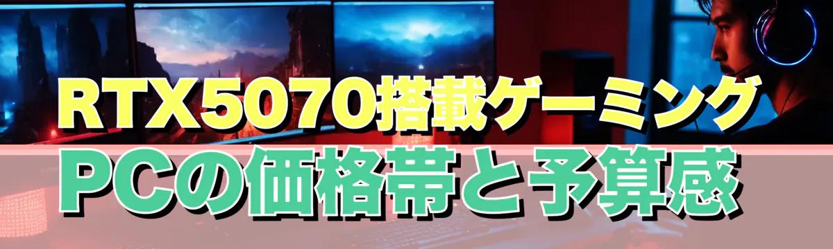 RTX5070搭載ゲーミングPCの価格帯と予算感