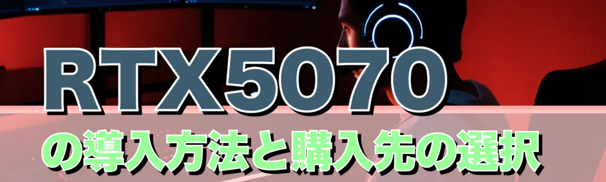 RTX5070の導入方法と購入先の選択