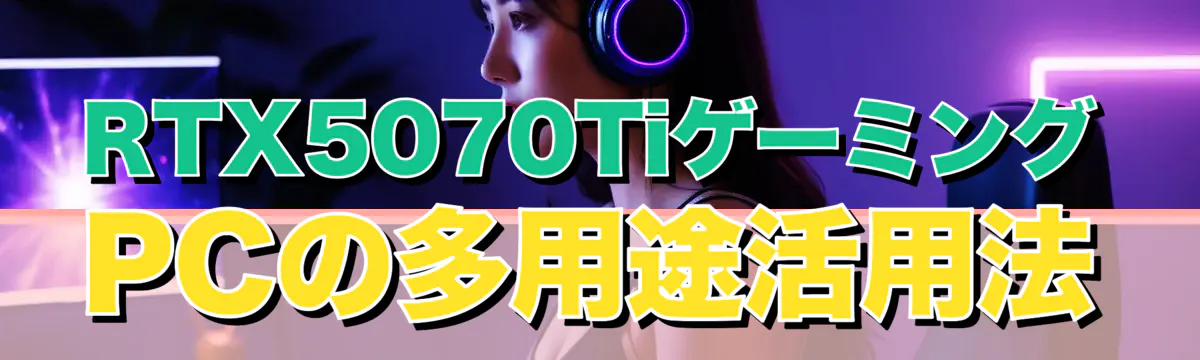 RTX5070TiゲーミングPCの多用途活用法
