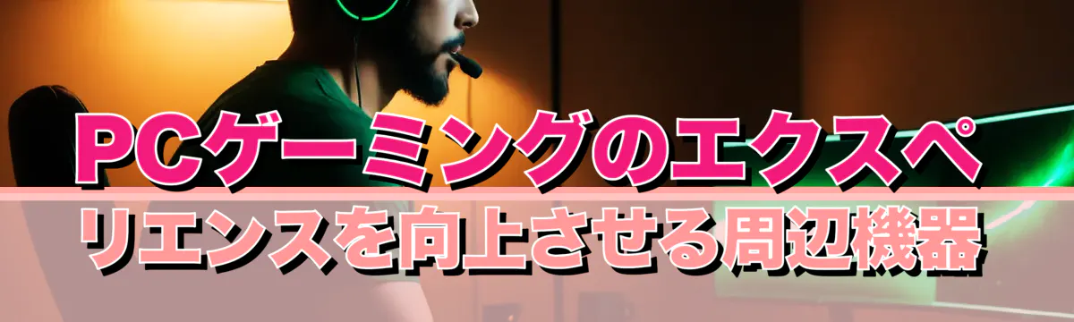 PCゲーミングのエクスペリエンスを向上させる周辺機器