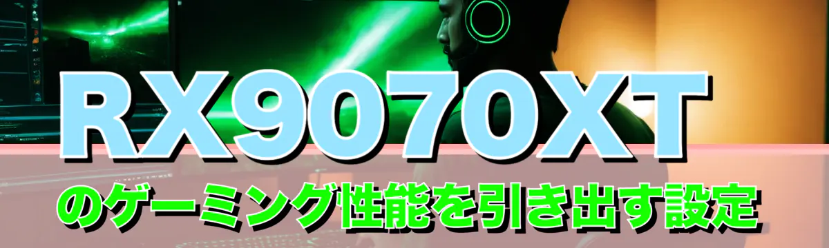 RX9070XTのゲーミング性能を引き出す設定