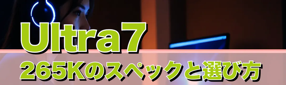 Ultra7 265Kのスペックと選び方