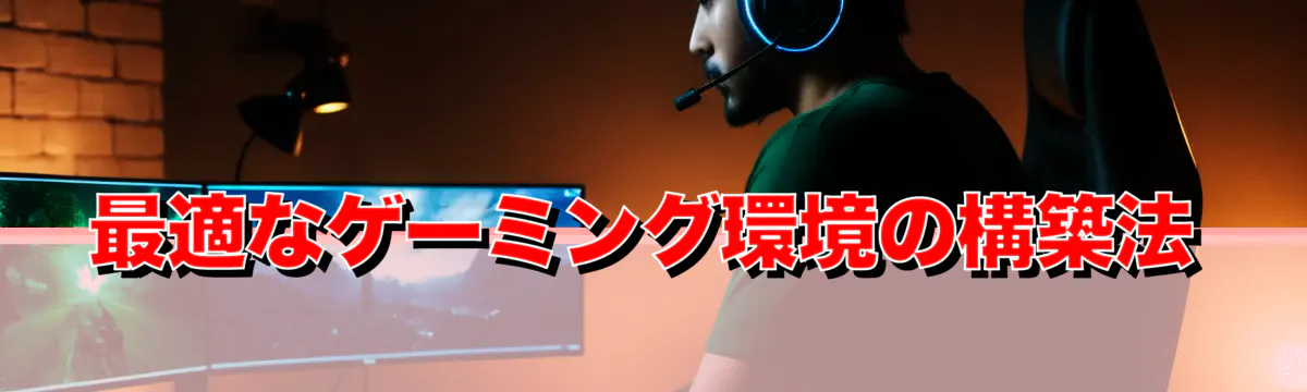 最適なゲーミング環境の構築法