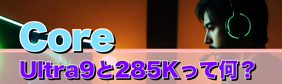 Core Ultra9と285Kって何?