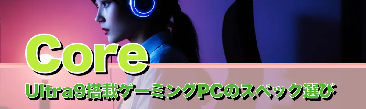 Core Ultra9搭載ゲーミングPCのスペック選び