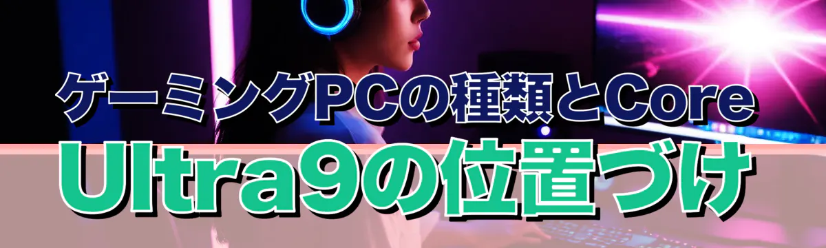 ゲーミングPCの種類とCore Ultra9の位置づけ