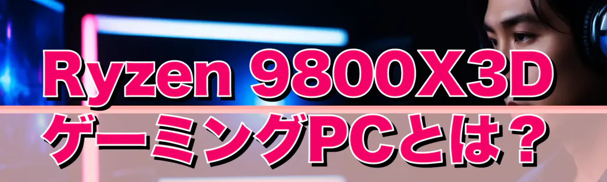 Ryzen 9800X3D ゲーミングPCとは？
