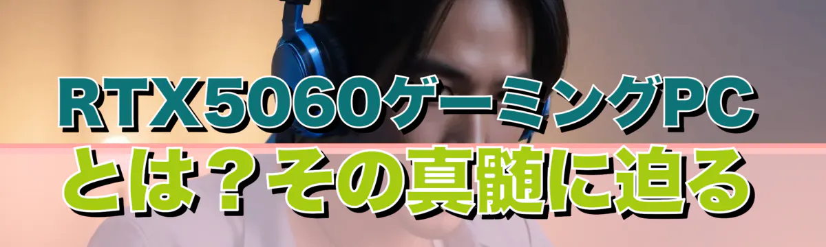 RTX5060ゲーミングPCとは？その真髄に迫る