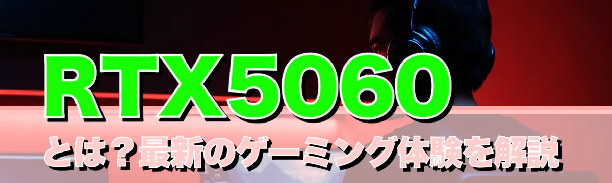 RTX5060とは?最新のゲーミング体験を解説