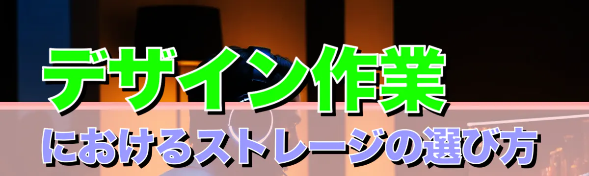 デザイン作業におけるストレージの選び方
