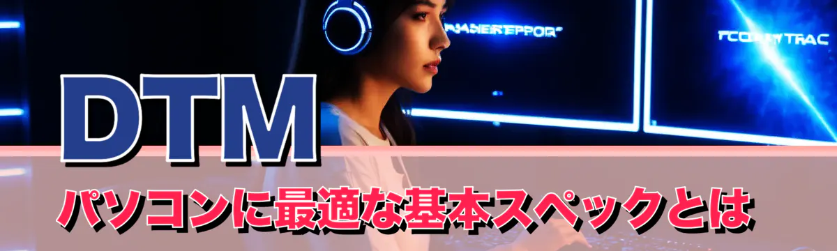 DTMパソコンに最適な基本スペックとは 

